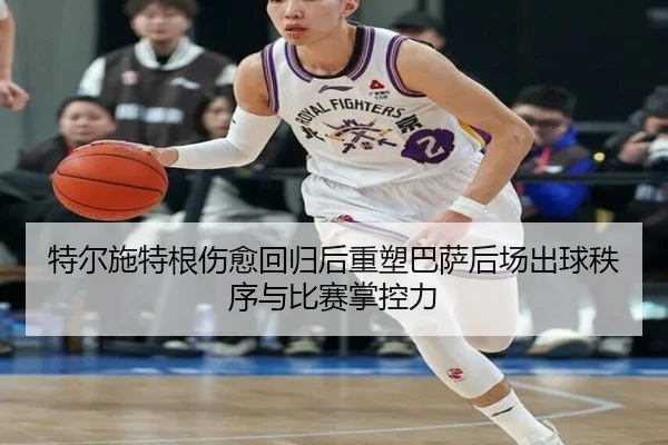 特尔施特根伤愈回归后重塑巴萨后场出球秩序与比赛掌控力