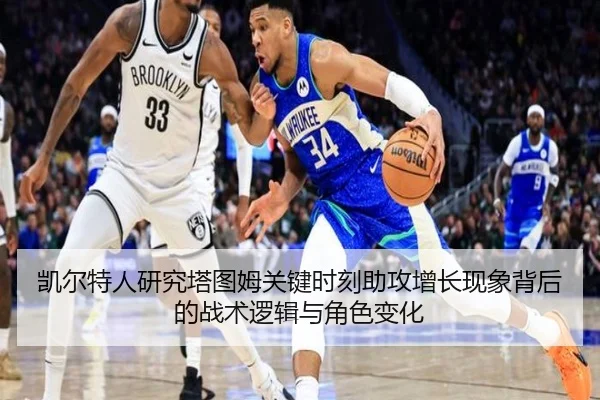 凯尔特人研究塔图姆关键时刻助攻增长现象背后的战术逻辑与角色变化
